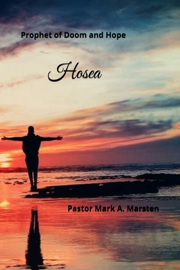 Pastor Mark A Marsten Explores the Timeless Warnings and Hope of the Prophet Hosea in New Biblical Commentary